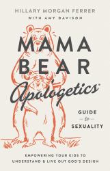 Mama Bear Apologetics Guide to Sexuality : Empowering Your Kids to Understand and Live Out God's Design