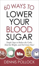 60 Ways to Lower Your Blood Sugar : Simple Steps to Reduce the Carbs, Shed the Weight, and Feel Great Now!