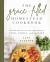 The Grace-Filled Homestead Cookbook : Garden-Fresh Recipes Celebrating Food, Family, and the Farm