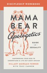 Mama Bear Apologetics Guide to Sexuality Discipleship Workbook : Empowering Your Kids to Understand and Live Out God's Design