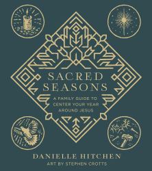 Sacred Seasons : A Family Guide to Center Your Year Around Jesus