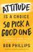 Attitude Is a Choice--So Pick a Good One : Practical Steps to a Positive Outlook