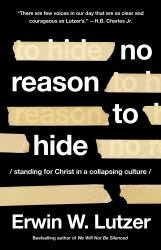 No Reason to Hide : Standing for Christ in a Collapsing Culture