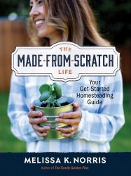 The Made-From-Scratch Life : Your Get-Started Homesteading Guide