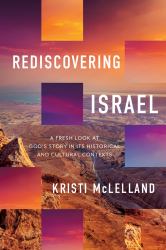 Rediscovering Israel : A Fresh Look at God's Story in Its Historical and Cultural Contexts