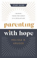 Parenting with Hope Study Guide : Raising Teens for Christ in a Secular Age