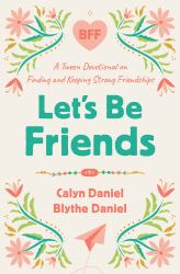 Let's Be Friends : A Tween Devotional on Finding and Keeping Strong Friendships