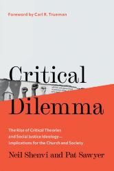 Critical Dilemma : The Rise of Critical Theories and Social Justice Ideology--Implications for the Church and Society