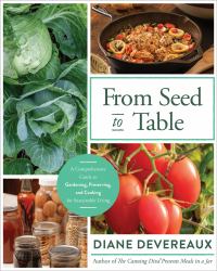 From Seed to Table : A Comprehensive Guide to Gardening, Preserving, and Cooking for Sustainable Living