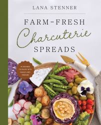 Farm-Fresh Charcuterie Spreads : Over 40 Boards to Enjoy with Family and Friends