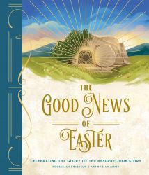 The Good News of Easter : Celebrating the Glory of the Resurrection Story