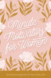 Minute Motivators for Women : Quick Encouragement for Your Daily Life