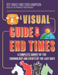 A Visual Guide to the End Times : A Complete Survey of the Chronology and Events of the Last Days