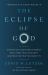 The Eclipse of God : Our Nation's Disastrous Search for a More Inclusive Deity (and What We Must Do about It)