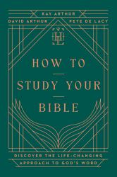 How to Study Your Bible : Discover the Life-Changing Approach to God's Word