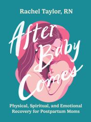 After Baby Comes : Physical, Spiritual, and Emotional Recovery for Postpartum Moms