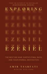 Exploring Ezekiel : The Next Big War, Earth's Final Days, and Your Eternal Destination