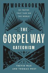 The Gospel Way Catechism Workbook : 50 Truths That Take on the World
