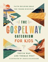 The Gospel Way Catechism for Kids : Faith-Building Q&As for Young Disciples