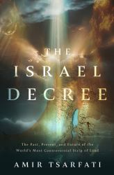The Israel Decree : Understanding God's Unbreakable Covenant with His People and Their Land