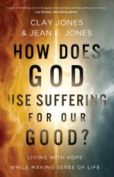 How Does God Use Suffering for Our Good? : Living with Hope While Making Sense of Life