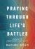Praying Through Life's Battles : 90 Days to Strengthen Your Faith