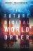 The Future Digital World Order : How Technology Will Enable the Antichrist's Rise and Power