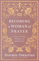 Becoming a Woman of Prayer : 30 Days to Freedom, Wholeness, and Spiritual Victory