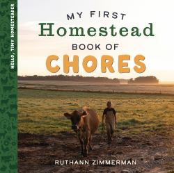 My First Homestead Book of Chores : Celebrating the Timeless Values of Work, Play, and Helping Around the Home