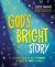 God's Bright Story : A Journey Through the Bible Celebrating the Light That Saves the World
