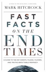 Fast Facts on the End Times : A Guide to the Key Events, Places, Players, and Truths about Bible Prophecy