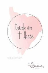 Think on These : A Study of Philippians 4:8