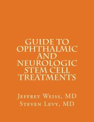 GUIDE to OPHTHALMIC and NEUROLOGIC STEM CELL TREATMENTS : The Stem Cell Ophthalmology Treatment Study (SCOTS) and the Neurologic Stem Cell Study (NEST)