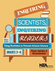 Inquiring Scientists, Inquiring Readers : Using Nonfiction to Promote Science Literacy, Grades 3-5