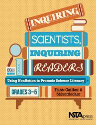 Inquiring Scientists, Inquiring Readers : Using Nonfiction to Promote Science Literacy, Grades 3-5