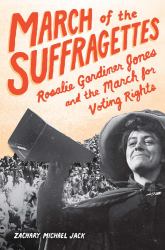March of the Suffragettes : Rosalie Gardiner Jones and the March for Voting Rights