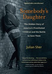 Somebody's Daughter : The Hidden Story of America's Prostituted Children and the Battle to Save Them