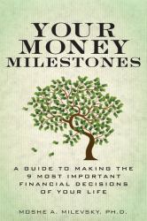 Your Money Milestones : A Guide to Making the 9 Most Important Financial Decisions of Your Life