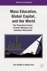 Mass Education, Global Capital, and the World : The Theoretical Lenses of István Mészáros and Immanuel Wallerstein
