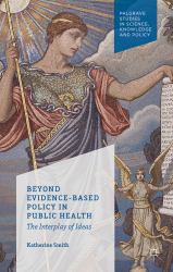 Beyond Evidence Based Policy in Public Health : The Interplay of Ideas