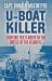 U-Boat Killer : Fighting the U-Boats in the Battle of the Atlantic