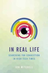 In Real Life : Searching for Connection in High-Tech Times