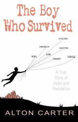 The Boy Who Survived : A True Story of Hope and Resilience