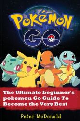 Pokemon Go : The Ultimate Beginner's Pokemon Go Guide to Become the Very Best Trainer