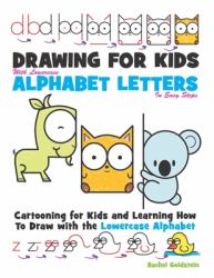 Drawing for Kids with Lowercase Alphabet Letters in Easy Steps : Cartooning for Kids and and Learning How to Draw with the Lowercase Alphabet