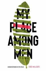 My Place among Men : Misadventures in the Wild