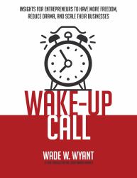 Wake-Up Call : Insights for Entrepreneurs to Have More Freedom, Reduce Drama, and Scale Their Businesses
