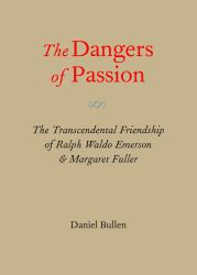 The Dangers of Passion : The Transcendental Relationship of Ralph Waldo Emerson and Margaret Fuller