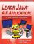 Learn Java Gui Applications : A Jfc Swing Tutorial