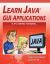 Learn Java Gui Applications : A Jfc Swing Tutorial
